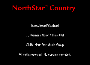 NorthStar' Country

BattsIBeardlBemard
(P) Wane! I Sony 1M We!
emu NorthStar Music Group

All rights reserved No copying permithed