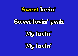 Sweet lovin'

Sweet lovin' yeah

My lovin'

My lovin'