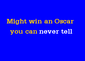 Might Win an Oscar

you can never tell