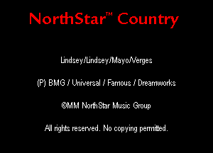 NorthStar' Country

UndseyIUndseyIMayoNeryes
(P) 8M6 I Umasal I Farms I Dzeammks

emu NorthStar Music Group

All rights reserved No copying permithed