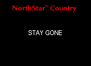 NorthStar' Country

STAY GONE