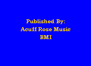 Published. Byz
Acuii Rose Music

BMI