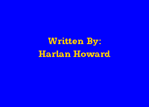 Written Byz

Harlan Howard