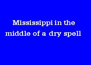Mississippi in the

middle of a dry spell
