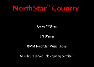 NorthStar' Country

CdcyiO'Bnen
(P) Warner
QMM NorthStar Musxc Group

All rights reserved No copying permithed,