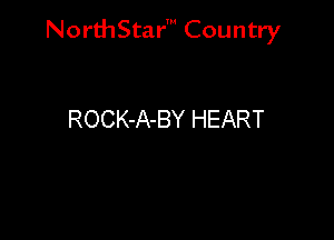 NorthStar' Country

ROCK-A-BY HEART