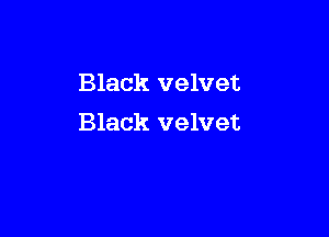 Black velvet

Black velvet