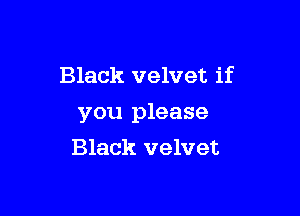Black velvet if

you please

Black velvet