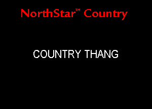 NorthStar' Country

COUNTRY THANG