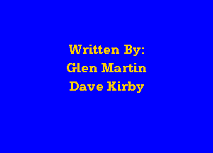 Written Byz
Glen Martin

Dave Kirby