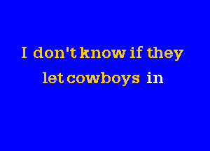 I don't know if they

let cowboys in