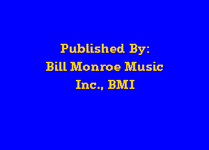 Published Byz
Bill Monroe Music

Inc.. BMI
