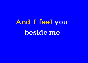 And I feel you

beside me
