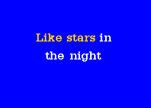 Like stars in

the night