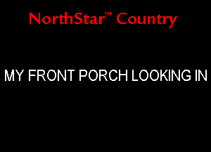 NorthStar' Country

MY FRONT PORCH LOOKING IN