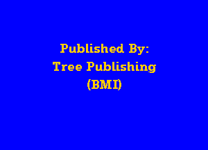 Published. Byz
Tree Publishing

(BMD