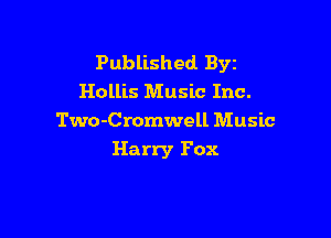 Published Byz
Hollis Music Inc.
Two-Cromwell Music

Harry Pox