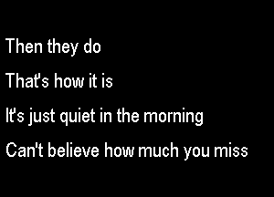 Then they do
Thafs how it is

lfs just quiet in the morning

Can't believe how much you miss