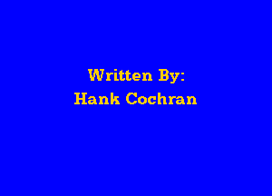 Written Byz

Hank Cochran