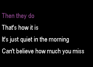 Then they do
Thafs how it is

lfs just quiet in the morning

Can't believe how much you miss