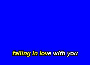 falling in love with you