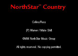 NorthStar' Country

CollmafRuaa
(P) Blame, I Make Shii
QMM NorthStar Musxc Group

All rights reserved No copying permithed,