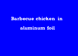 Barbecue chicken in

aluminum foil