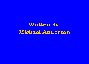 Written Byz

Michael Anderson