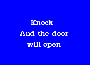 Knock
And the door

will open