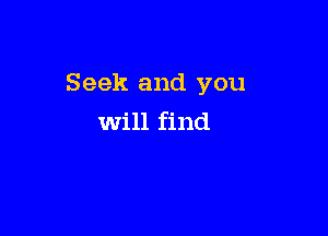 Seek and you

Will find