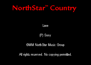 NorthStar' Country

Lane
(P) Sonv
QMM NorthStar Musxc Group

All rights reserved No copying permithed,