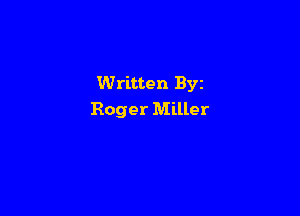 Written Byz

Roger Miller