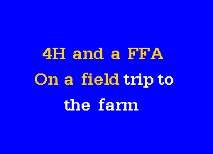 4H and a FFA

On a field trip to

the fann