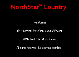 NorthStar' Country

Tuuameange
(P) Umertal-Poly Glam I Out d Pocket
QMM NorthStar Musxc Group

All rights reserved No copying permithed,