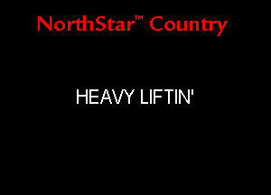 NorthStar' Country

HEAVY LIFTIN'