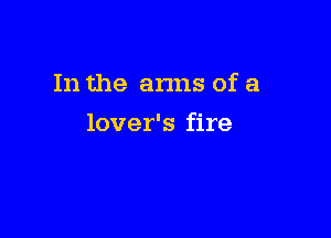 In the anus of a

lover's fire