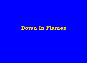 Down In Flames