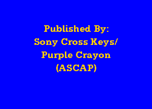 Published Byz
Sony Cross Keys!

Purple Crayon
(ASCAP)