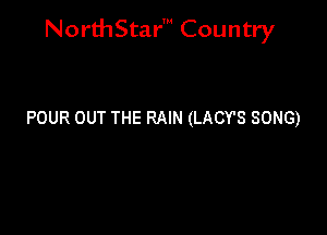 NorthStar' Country

POUR OUT THE RAIN (LACY'S SONG)