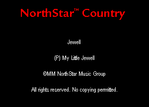 NorthStar' Country

Jewell
(P) My we Jewell

QMM NorthStar Musxc Group

All rights reserved No copying permithed,