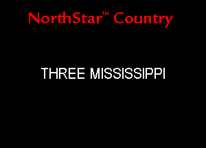 NorthStar' Country

THREE MISSISSIPPI