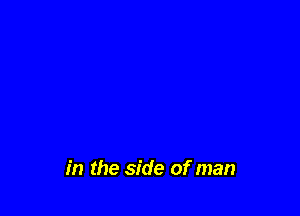 in the side of man