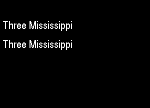 Three Mississippi

Three Mississippi