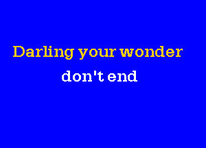 Darling your wonder

don't end