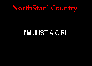NorthStar' Country

I'M JUST A GIRL