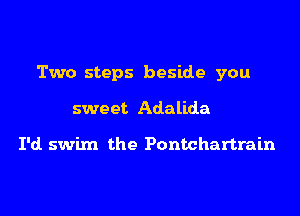 Two steps beside you

sweet Adalida

I'd swim the Pontchartrain