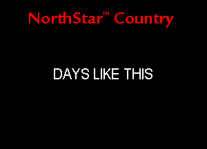 NorthStar' Country

DAYS LIKE THIS
