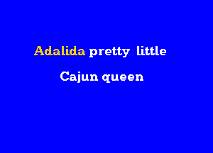 Adalida pretty little

Cajun queen