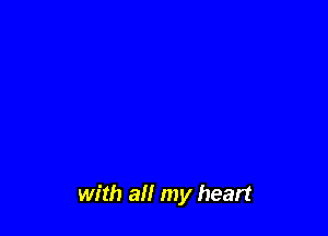 with all my heart