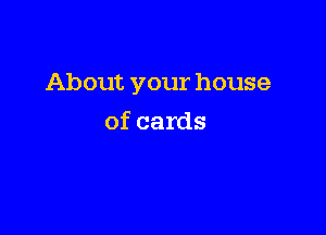 About your house

of cards